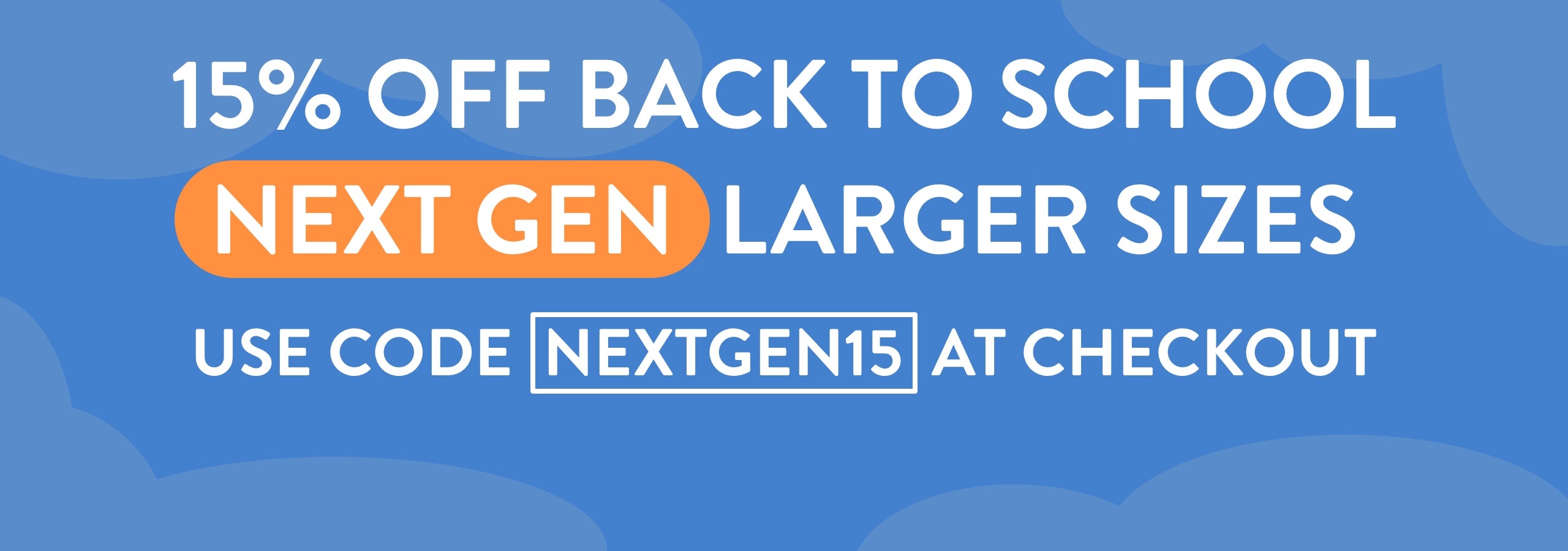 Promotional graphic with the text '15% OFF BACK TO SCHOOL', 'NEXT GEN LARGER SIZES', and 'USE CODE NEXTGEN15 AT CHECKOUT' on a blue background with a light orange badge around 'NEXT GEN'.